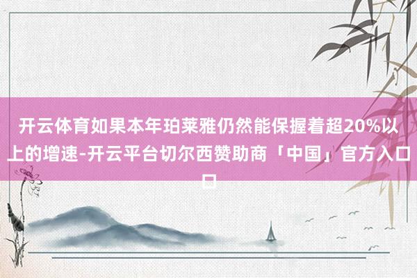 开云体育如果本年珀莱雅仍然能保握着超20%以上的增速-开云平台切尔西赞助商「中国」官方入口