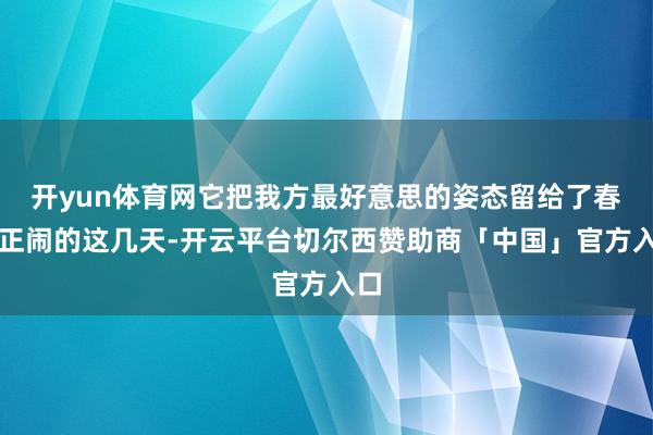 开yun体育网它把我方最好意思的姿态留给了春意正闹的这几天-开云平台切尔西赞助商「中国」官方入口