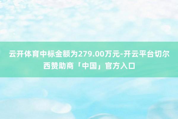 云开体育中标金额为279.00万元-开云平台切尔西赞助商「中国」官方入口