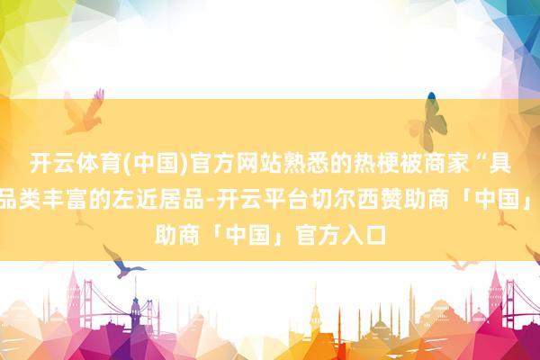 开云体育(中国)官方网站熟悉的热梗被商家“具象化”为品类丰富的左近居品-开云平台切尔西赞助商「中国」官方入口